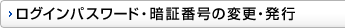 ���O�C���p�X���[�h�E�Ïؔԍ��̕ύX�E���s
