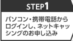 STEP1 パソコン・携帯電話からログインし、ネットキャッシングのお申し込み