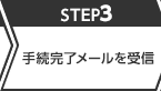STEP3 手続完了メールを受信