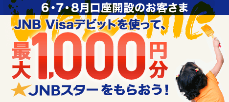 6・7・8月口座開設のお客さま JNB Visaデビットを使って、最大1,000円分のJNBスターをもらおう!