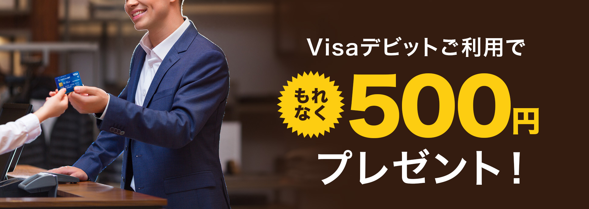 Visaデビットご利用でもれなく500円プレゼント！