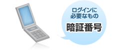 ログインに必要なもの 暗証番号