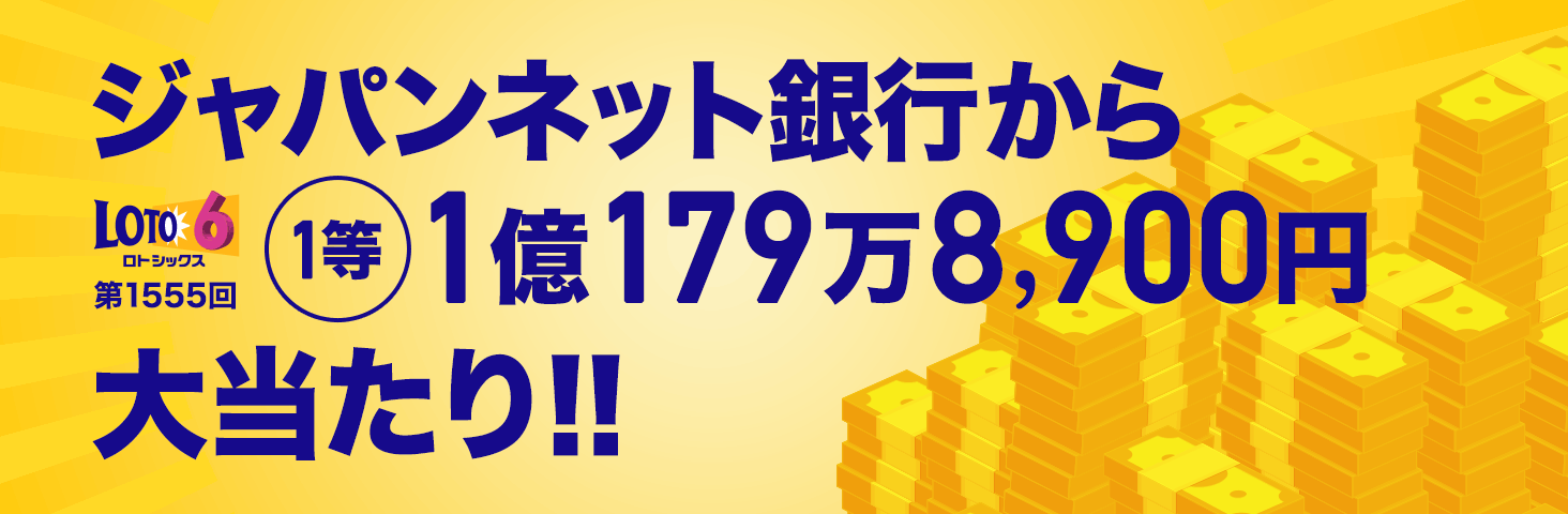ジャパンネット銀行から第1555回 ロト6 1等当せん者誕生 ジャパンネット銀行