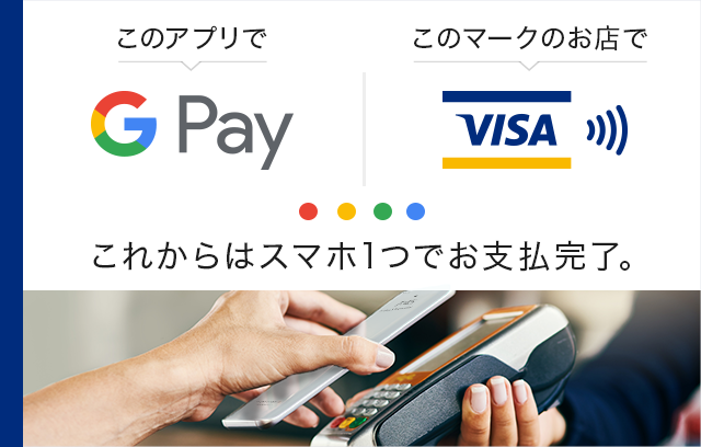Google Pay このアプリで Visa このマークのお店で これからはスマホ1つでお支払完了。